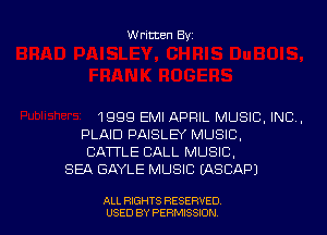 Written Byz

1999 EMI APRIL MUSIC, INC.
PLAID PAISLEY MUSIC,
CATTLE CALL MUSIC,
SEA GAYLE MUSIC (ASCAP)

ALL RIGHTS RESERVED
USED BY PERMISSION