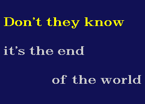 Don,t they know

its the end

of the world