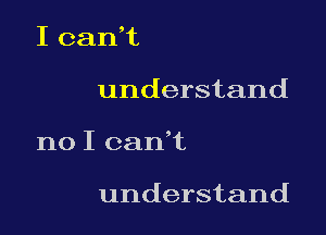 I can,t

understand

noIoanI

understand