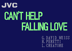JVG

CAN' T HELP

FALLING LOVE

G.DAVID WEISS
H.PERETTI

L.CREATORE