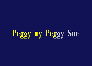 Peggy my Peggy Sue