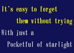 It's easy to forget
them without trying

With just a

Pocketful Of starlight