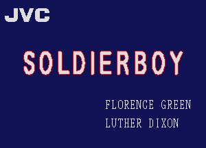 JVG

SOLDIERBOY

FLORENCE GREEN
LUTHER DIXON