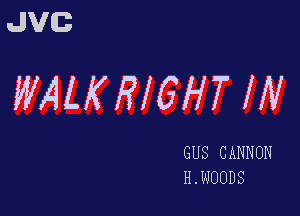 JVG

WALKWGHTW

GUS CANNON
H . WOODS