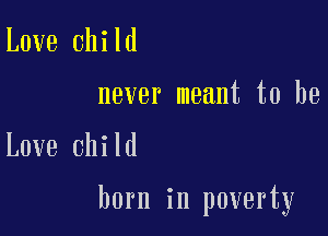 Love child

never meant to be

Love child

horn in poverty