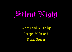 agileni Eight

Words and Musxc by
Joseph Muhr and
Franz Gruber