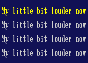 My little bit louder now
My little bit louder now
My little bit louder now
My little bit louder now