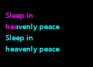 Sleep in
heavenly peace
Sleep in

heavenly peace