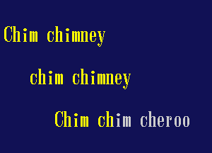 Chim chimney

Chim chimney

Chim Chim cheroo
