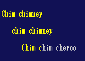 Chim chimney

Chim chimney

Chim Chim cheroo