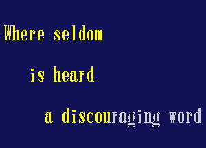 Where seldom

is heard

a discouraging word