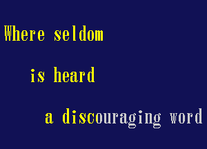 Where seldom

is heard

a discouraging word