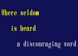 Where seldom

is heard

a discouraging word