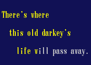 There s where

this old darkey's

life will pass away.