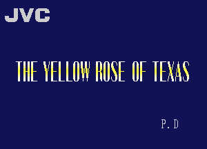 JVG

IHE YEllUW ROSE 0F IEXAS

P.D