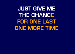 JUST GIVE ME
THE CHANGE
FOR ONE LAST

ONE MORE TIME