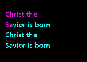 Christ the
Savior is born

Christ the
Savior is born