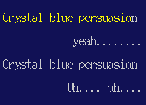Crystal blue persuasion

yeah ........

Crystal blue persuasion
Uh.... uh....