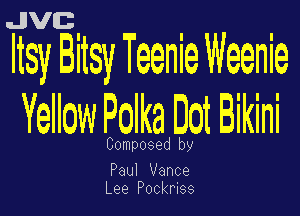 JVC

Itsy Bitsy Teenie Weenie

Yellow Polka Dot Bikini

Composed by

Paul Vance
Lee Pockmss