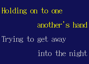 Holding on to one

another's hand

Trying U) get away
into the night