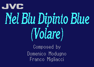 uJJVEB

Nel Blu Dipinto Blue
(Volare)

Composed by

Domenmo Modugno
Franco Nwhacd