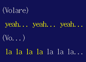 (Volare)
yeah... yeah... yeah...

(V0. . .)

la la la la 1a 1a 1a...