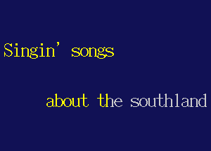 Singin songs

about the southland