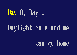 Day-U. Day-U

Daylight come and me

wan go home