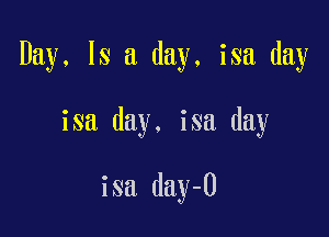 Day, Is a day, isa day

isa day. isa day

isa day-U