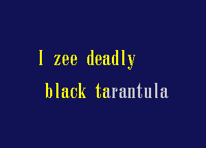 l 299 deadly

black tarantula