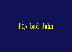 Big had John