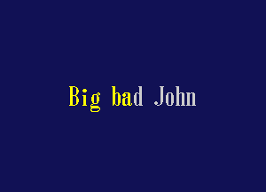 Big had John