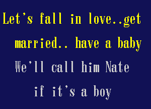 Let S fall in l0ve..get
married.. have a baby

We ll call him Nate

if it's a boy