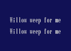 Willow weep for me

Willow weep for me