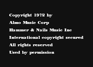 Copyright 1972 by

Almo- Iunsic Corp

Hammer 8t Nails ansic Inc
International copyright secured
All rights reserved

Used by permission