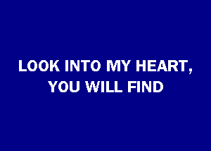 LOOK INTO MY HEART,

YOU WILL FIND
