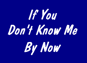 If you
Don 'f Know Me

By Aim