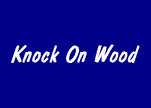 Knock 0r) Wood