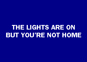 THE LIGHTS ARE ON

BUT YOWRE NOT HOME