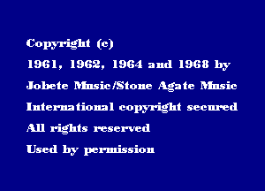 Copm-ight (c)
1961, 1962, 1964 and 1968 by
Jobete RInsiclStone Agate ansic
International copyright secured
All rights reserved

Used by permission