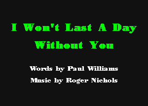 lI Won't 11.th A Day
Without You

u'ords by Paul Williams
ansic by Roger Nichols