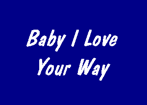 Baby I love

Vow Way
