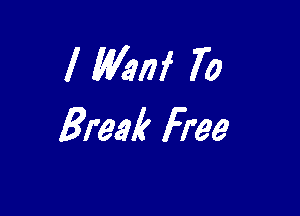 l MW To

Break Free