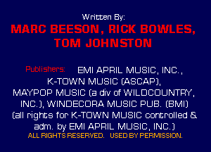 Written Byi

EMI APRIL MUSIC, INC,
K-TDWN MUSIC IASCAPJ.
MAYPDP MUSIC Ea div 0f WILDCDUNTFIY,
IND). WINDECDRA MUSIC PUB. EBMIJ
Eall rights for K-TDWN MUSIC controlled (3

adm. by EMI APRIL MUSIC, INC.)
ALL RIGHTS RESERVED. USED BY PERMISSION.