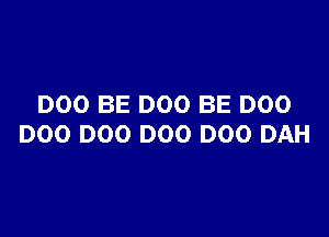 DOO BE DOO BE DOO

D00 DOO DOO D00 DAH