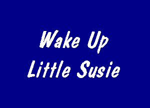 Wake Up

liffle 3am?