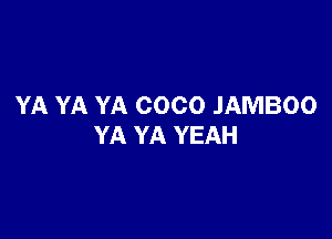 YA YA YA COCO JAMBOO

YA YA YEAH