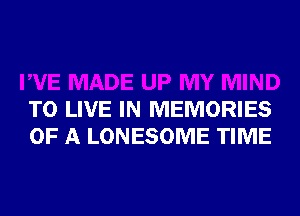 TO LIVE IN MEMORIES
OF A LONESOME TIME