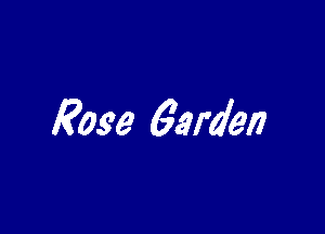 Rose 6arden