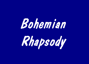 Bohemian

Rhapsody